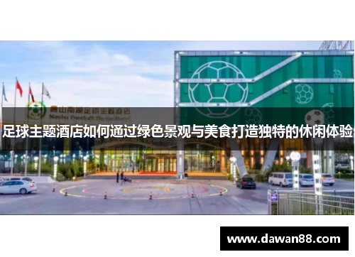足球主题酒店如何通过绿色景观与美食打造独特的休闲体验